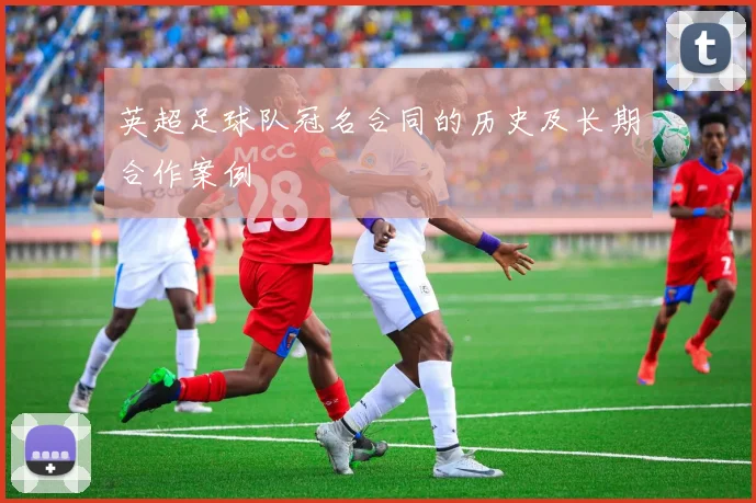 英超足球队冠名合同的历史及长期合作案例