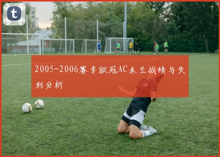 2005-2006赛季欧冠AC米兰战绩与失利分析